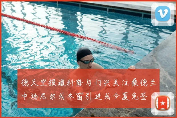 德天空报道科隆与门兴关注桑德兰中场尼尔或冬窗引进或今夏免签