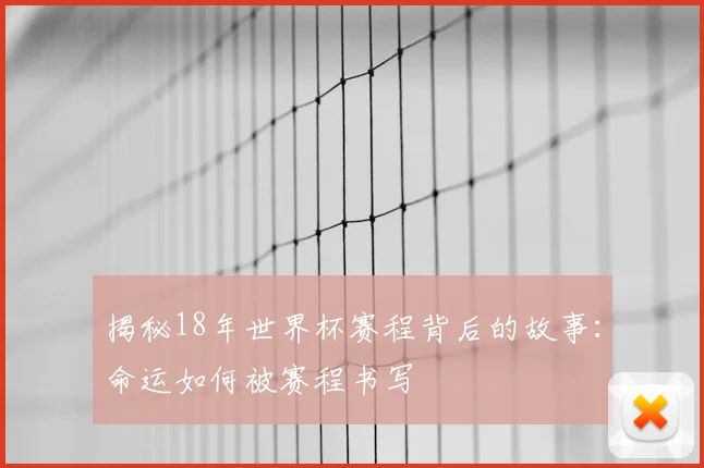 揭秘18年世界杯赛程背后的故事:命运如何被赛程书写