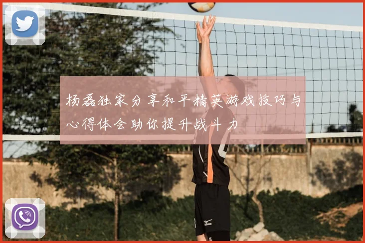 杨磊独家分享和平精英游戏技巧与心得体会助你提升战斗力