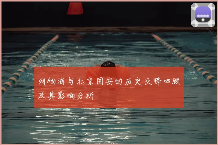 利物浦与北京国安的历史交锋回顾及其影响分析