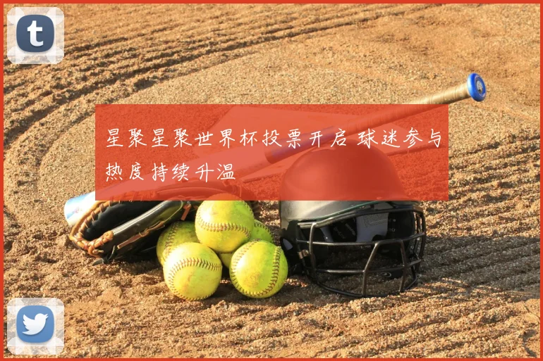 星聚星聚世界杯投票开启 球迷参与热度持续升温