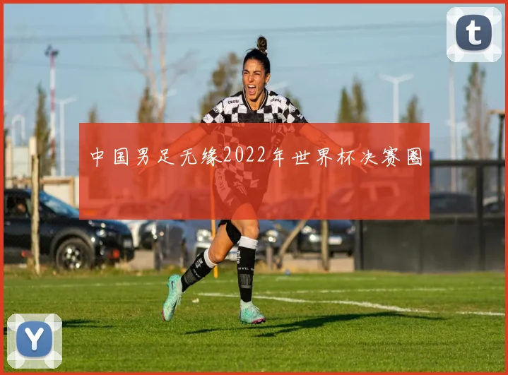 中国男足无缘2022年世界杯决赛圈