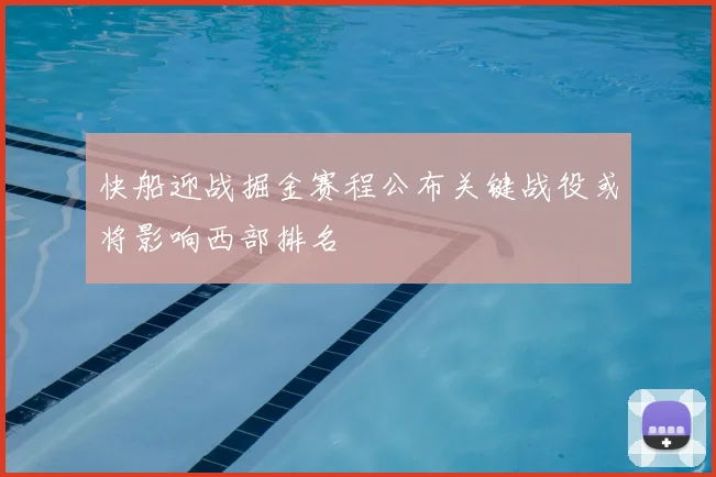 快船迎战掘金赛程公布关键战役或将影响西部排名