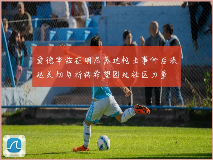 爱德华兹在明尼苏达枪击事件后表达关切与祈祷希望团结社区力量