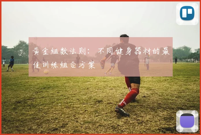 黄金组数法则：不同健身器材的最佳训练组合方案