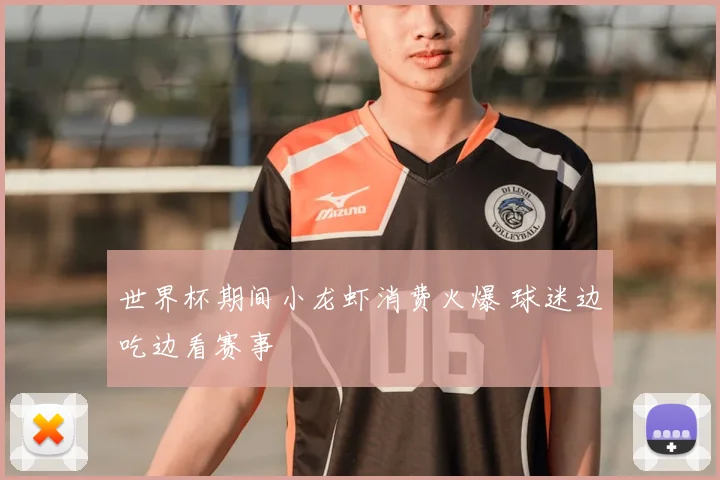 世界杯期间小龙虾消费火爆 球迷边吃边看赛事
