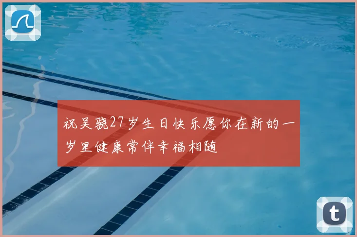 祝吴骁27岁生日快乐愿你在新的一岁里健康常伴幸福相随