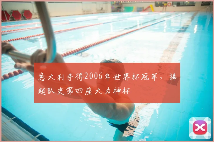 意大利夺得2006年世界杯冠军，捧起队史第四座大力神杯