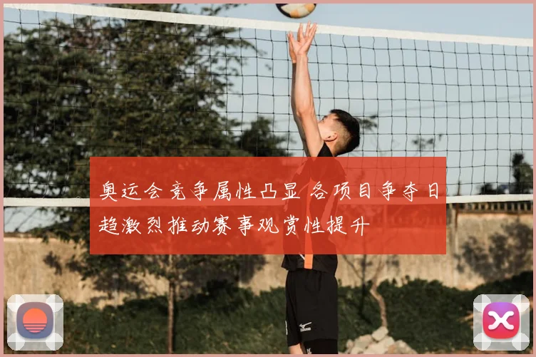 奥运会竞争属性凸显 各项目争夺日趋激烈推动赛事观赏性提升