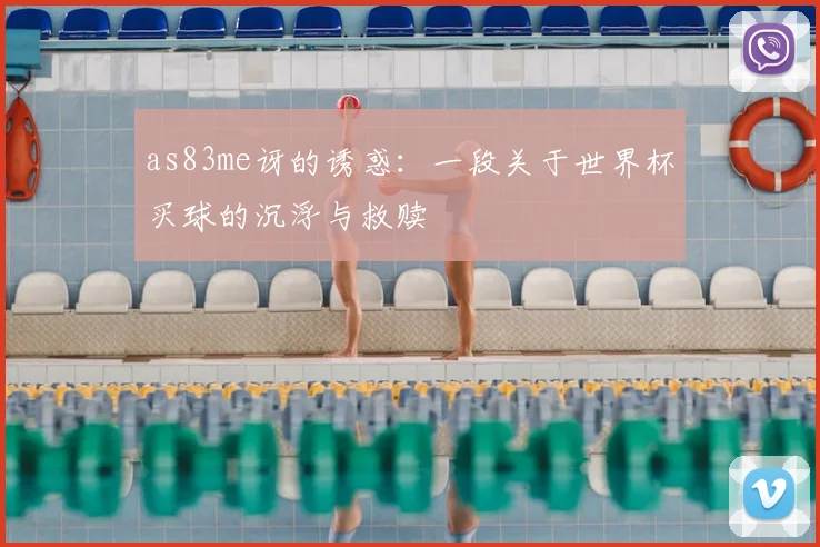 as83me讶的诱惑：一段关于世界杯买球的沉浮与救赎