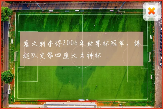 意大利夺得2006年世界杯冠军，捧起队史第四座大力神杯