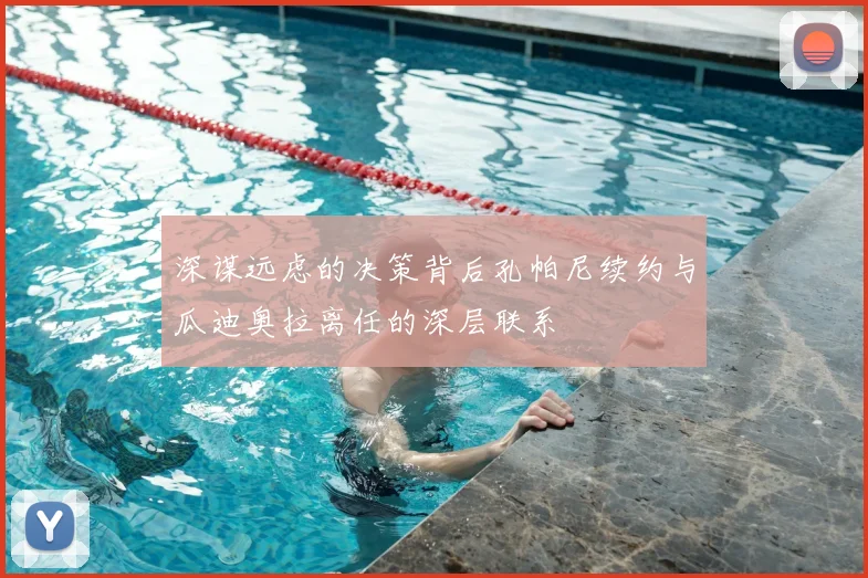 深谋远虑的决策背后孔帕尼续约与瓜迪奥拉离任的深层联系