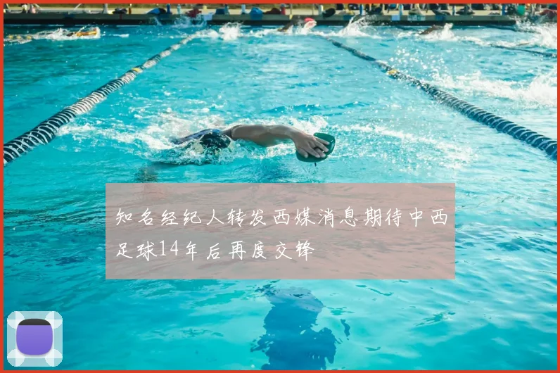 知名经纪人转发西媒消息期待中西足球14年后再度交锋