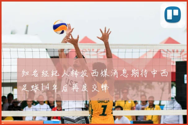 知名经纪人转发西媒消息期待中西足球14年后再度交锋