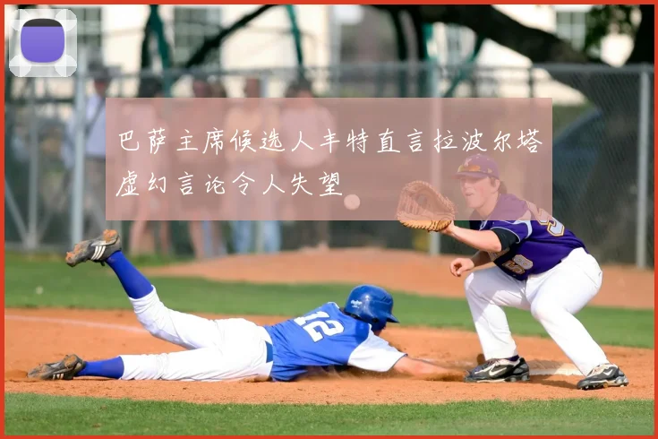 巴萨主席候选人丰特直言拉波尔塔虚幻言论令人失望